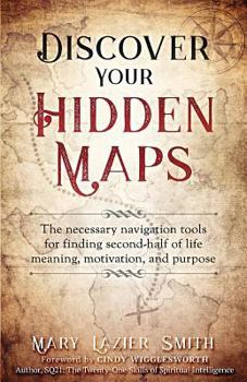 Paperback Discover Your Hidden Maps: The Necessary Navigation Tools for Finding Second-Half of Life Meaning, Motivation, and Purpose Book