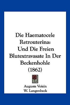 Paperback Die Haematocele Retrouterina: Und Die Freien Blutextravasate In Der Beckenhohle (1862) [German] Book