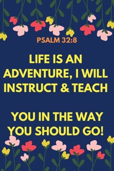 Life Is an Adventure, I Will Instruct and Teach You in the Way You Should Go! - Psalm 32:8 : Religious, Spiritual ,Motivational Notebook, Journal, Diary (110 Pages, Blank, 6 X 9)