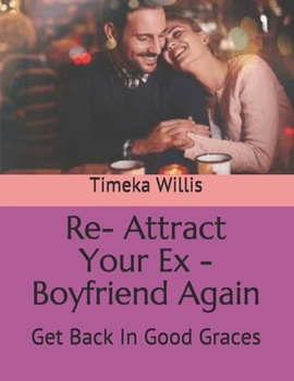 Paperback Re- Attract Your Ex - Boyfriend Again: Get Back In Good Graces Book