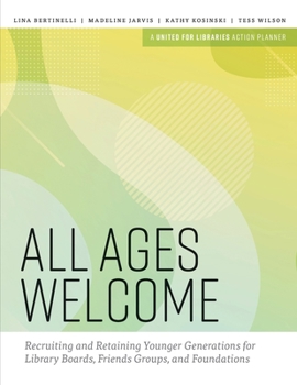 Paperback All Ages Welcome: Recruiting and Retaining Younger Generations for Library Boards, Friends Groups, and Foundations Book