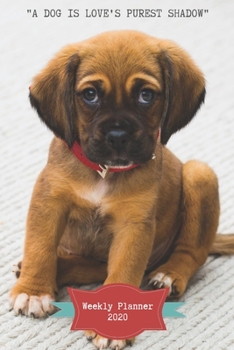 A Dog Is Love's Purest Shadow Weekly Planner 2020: Schedule / Appointment / Habit Tracker / To-Do List / Calendar/ Agenda / 6" x 9" Size With Cute ... To Make 2020 Your Most Organized Year Ever!