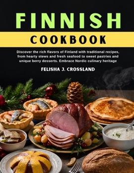 Finnish Cookbook: Discover the rich flavors of Finland with traditional recipes, from hearty stews and fresh seafood to sweet pastries and unique berry desserts. Embrace Nordic culinary heritage