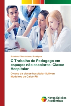 O Trabalho do Pedagogo em espaços não escolares: Classe Hospitalar: O caso da classe hospitalar Sullivan Medeiros de Caicó-RN