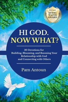 Hi God. Now What? : 30 Devotions for Building, Blooming, and Booming Your Relationship with God and Connecting with Others
