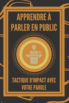 Paperback Apprendre À Parler En Public: TACTIQUE D'IMPACT avec votre PAROLE [French] Book