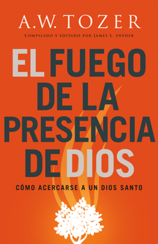 Paperback El Fuego de la Presencia de Dios: Cómo Acercarse a Un Dios Santo (Spanish Language Edition, Fire of God's Presence (Spanish)) [Spanish] Book