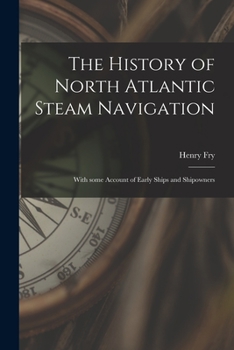 Paperback The History of North Atlantic Steam Navigation [microform]: With Some Account of Early Ships and Shipowners Book