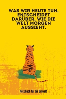 Was Wir Heute Tun, Entscheidet Dar�ber, Wie Die Welt Morgen Aussieht.: A5 Notizbuch LINIERT Arbeitsplatz TAGEBUCH REISE CAMPING AFRIKA KANADA USA AUSLANDSJAHR URLAUB REISEBUCH GESCHENK ABENTEUER WELTT