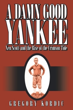 Paperback A Damn Good Yankee: Xen Scott and the Rise of the Crimson Tide Book