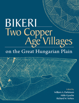 Bikeri : Two Copper Age Villages on the Great Hungarian Plain
