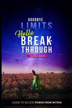 Paperback Goodbye Limits Hello Breakthrough: Guide To Access Power From Within Book