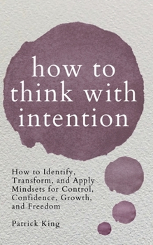Paperback How to Think with Intention: How to Identify, Transform, and Apply Mindsets for Control, Confidence, Growth, and Freedom Book