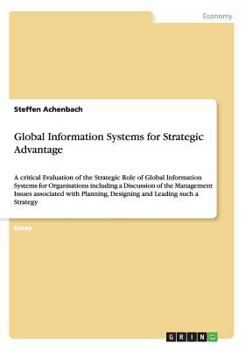 Paperback Global Information Systems for Strategic Advantage: A critical Evaluation of the Strategic Role of Global Information Systems for Organisations includ Book