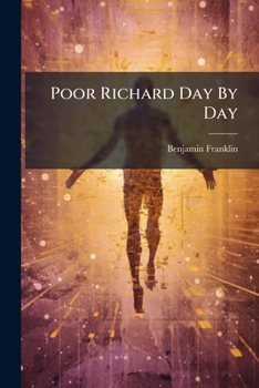 Paperback Poor Richard Day By Day: Pithy Paragraphs From The Writings Of Benjamin Franklin Book