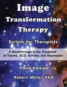 Image Transformation Therapy Scripts for Therapists: A Breakthrough in the Treatment of Trauma, Ocd, Anxiety, and Depression