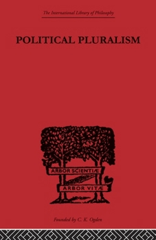 International Library of Philosophy: Political Pluralism: A Study in Contemporary Political Theory