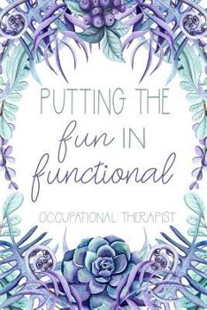 Paperback Putting the Fun in Functional Occupational Therapist: Occupational Therapy Notebook - Occupational Therapy Gifts - 6 X 9 Floral Journal - OT Planner O Book