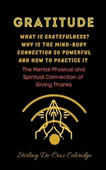 Paperback Gratitude: What Is Gratefulness? Why Is The Mind and Body Connection So Powerful and How To Practice It Book