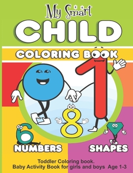 Paperback My Smart Child Coloring Book - Numbers & Shapes: Toddler Coloring book. Baby Activity Book for girls and boys Age 1-3. Acquaintance with numbers and & Book