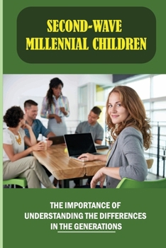 Paperback Second-Wave Millennial Children: The Importance Of Understanding The Differences In The Generations: Strongest Ways To Attract Book
