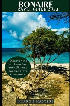 Paperback Bonaire Travel Guide 2023: Discover the Caribbean Gem: Your Ultimate Bonaire Travel Companion Book
