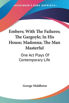 Paperback Embers; With The Failures; The Gargoyle; In His House; Madonna; The Man Masterful: One Act Plays Of Contemporary Life Book