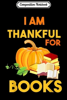 Paperback Composition Notebook: I Am Thankful for Books Thanksgiving Book Lover Journal/Notebook Blank Lined Ruled 6x9 100 Pages Book