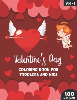 Valentine's Day Coloring Book For Toddlers And Kids - Volume 1: 100 Valentine's Day Designs Coloring Activity Workbook For Girls, Boys, Kids Of Ages 1