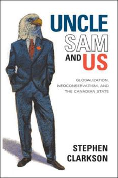 Hardcover Uncle Sam and Us: Globalization, Neoconservatism, and the Canadian State Book
