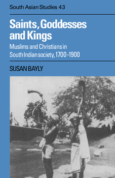 Paperback Saints, Goddesses and Kings: Muslims and Christians in South Indian Society, 1700-1900 Book