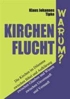 Paperback Kirchenflucht - Warum?: Die Kirchen im Dilemma zwischen Bibel und Aufklärung zwischen Glauben und Wissen zwischen Unvernunft und Vernunft [German] Book