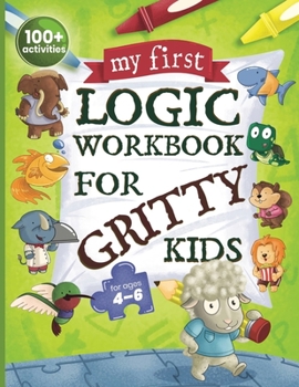 Paperback My First Logic Workbook for Gritty Kids: Spatial Reasoning, Math Puzzles, Logic Problems, Focus Activities. (Develop Problem Solving, Critical Thinkin Book