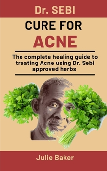 Paperback Dr. Sebi Cure For Acne: The Complete Healing Guide To Treating Acne Using Dr. Sebi Approved Herbs Book