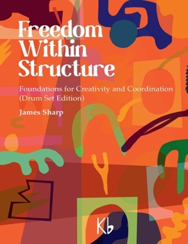 Paperback Freedom Within Structure: Foundations for Creativity & Coordination (Drum Set Edition) Book