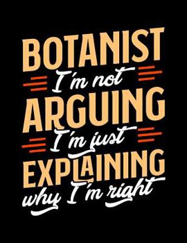Paperback Botanist I'm Not Arguing I'm Just Explaining Why I'm Right: Appointment Book Undated 52-Week Hourly Schedule Calender Book