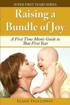 Paperback Raising a Bundle of Joy: A First Time Mom's Guide to That First Year Book