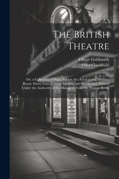 Paperback The British Theatre: Or, a Collection of Plays, Which Are Acted at the Theatres Royal, Drury Lane, Covent Garden, and Haymarket. Printed Un Book