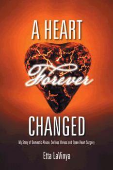 Paperback A Heart Forever Changed: My Story of Domestic Abuse, Serious Illness and Open Heart Surgery Book