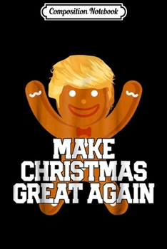 Composition Notebook: MAKE CHRISTMAS GREAT AGAIN Funny Trump Cookie Gift Journal/Notebook Blank Lined Ruled 6x9 100 Pages