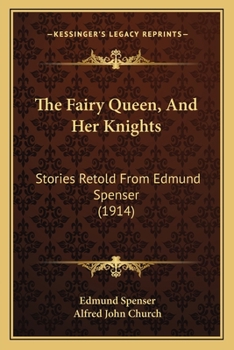 The Fairy Queen, And Her Knights: Stories Retold From Edmund Spenser