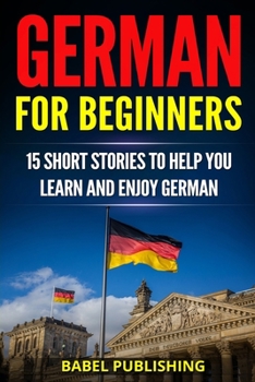 Paperback German for Beginners: 15 Short Stories to Help you Learn and Enjoy German (with Quizzes and Reading Comprehension Exercises) Book