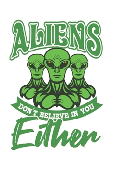 Aliens Don't Believe In You Either: Sci-Fi, Alien, Ufo, Weltraum Dina5 Blanko Malheft Notizbuch Tagebuch Planer Notizblock Kladde Journal Strazze