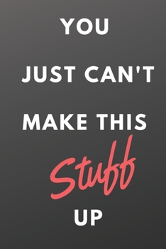 You Just Can't Make This Stuff Up: A Notebook/journal with Funny Saying a great gift for office coworker