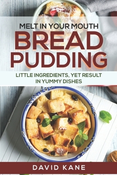 Paperback Melt in your mouth bread pudding: Little ingredients, yet result in yummy dishes Book