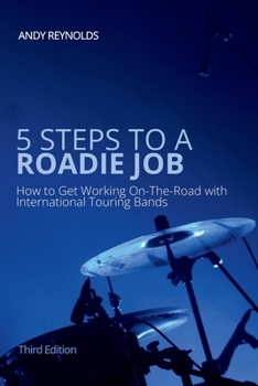 Paperback 5 Steps To A Roadie Job: How to Get Working On-The-Road With Touring Bands Book