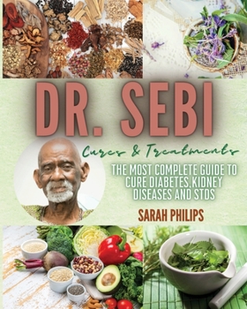 Dr. Sebi Cures and Treatments: The Most Complete Guide to Cure Diabetes, Kidney Diseases and STDs