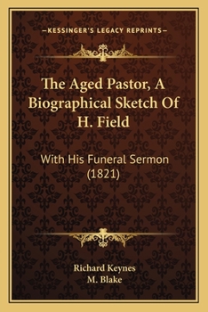 Paperback The Aged Pastor, A Biographical Sketch Of H. Field: With His Funeral Sermon (1821) Book