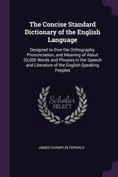 Paperback The Concise Standard Dictionary of the English Language: Designed to Give the Orthography, Pronunciation, and Meaning of About 35,000 Words and Phrase Book