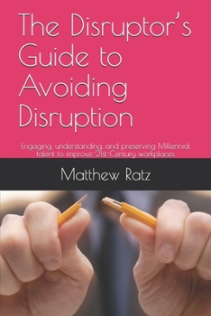 Paperback The Disruptor's Guide to Avoiding Disruption: Engaging, understanding, and preserving Millennial talent to improve 21st-Century workplaces Book